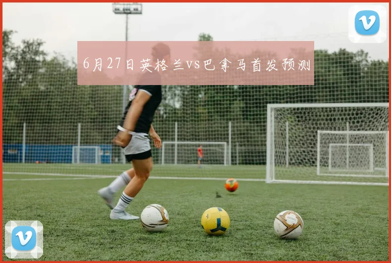 6月27日英格兰vs巴拿马首发预测